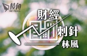 【財經刺針】地產泡沫2.0(上)- 林風